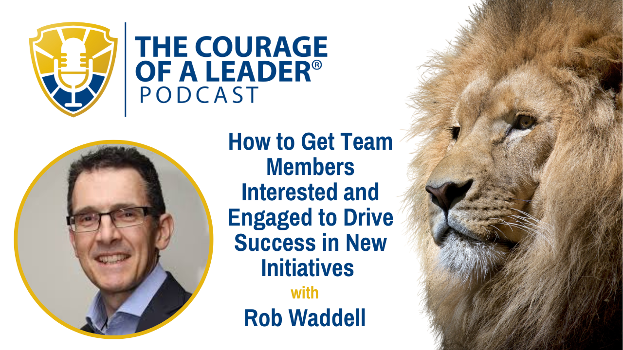 Read more about the article How to Get Team Members Interested and Engaged to Drive Success in New Initiatives | Rob Waddell